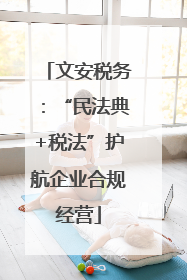 文安税务：“民法典+税法”护航企业合规经营