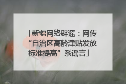 新疆网络辟谣：网传“自治区高龄津贴发放标准提高”系谣言