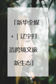 新华全媒+｜辽宁打造跨境文旅新生态