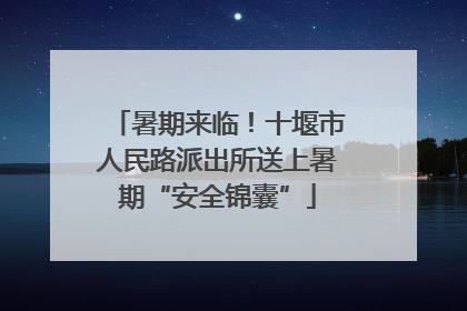 暑期来临！十堰市人民路派出所送上暑期“安全锦囊”