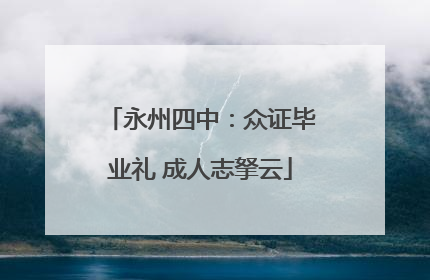 永州四中：众证毕业礼 成人志拏云