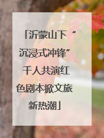 沂蒙山下“沉浸式冲锋” 千人共演红色剧本掀文旅新热潮