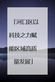 河口区以科技之力赋能区域高质量发展