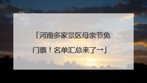 河南多家景区母亲节免门票！名单汇总来了→