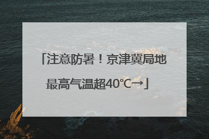 注意防暑！京津冀局地最高气温超40℃→