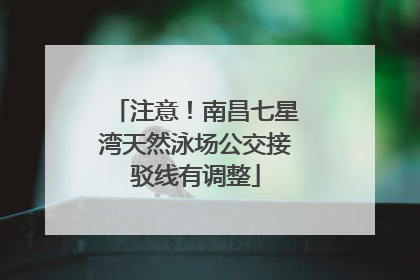 注意！南昌七星湾天然泳场公交接驳线有调整