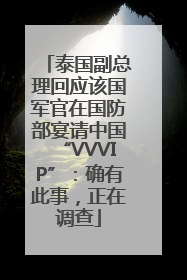 泰国副总理回应该国军官在国防部宴请中国“VVVIP”：确有此事，正在调查
