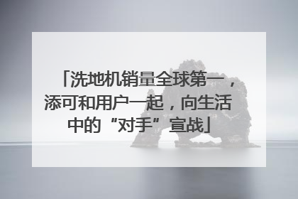 洗地机销量全球第一，添可和用户一起，向生活中的“对手”宣战