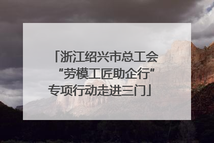 浙江绍兴市总工会“劳模工匠助企行”专项行动走进三门