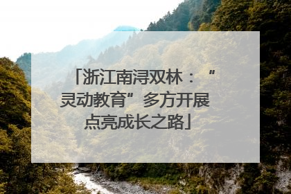 浙江南浔双林：“灵动教育”多方开展 点亮成长之路