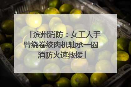 滨州消防：女工人手臂绕卷绞肉机轴承一圈 消防火速救援