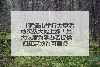 菏泽市举行大型活动次数大幅上涨！最大限度为承办者提供便捷高效许可服务
