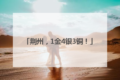荆州，1金4银3铜！