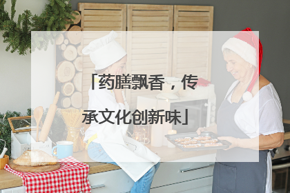 药膳飘香，传承文化创新味