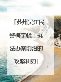 苏州吴江民警梅宇骁：执法办案前沿的攻坚利刃