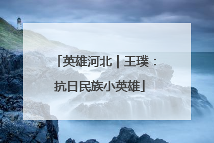 英雄河北｜王璞：抗日民族小英雄