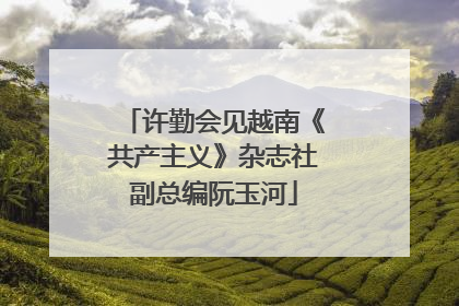 许勤会见越南《共产主义》杂志社副总编阮玉河
