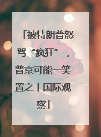 被特朗普怒骂“疯狂”，普京可能一笑置之丨国际观察