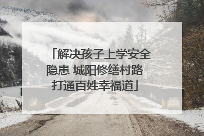 解决孩子上学安全隐患 城阳修缮村路打通百姓幸福道