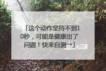 这个动作坚持不到10秒，可能是健康出了问题！快来自测→