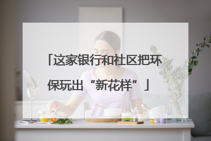 这家银行和社区把环保玩出“新花样”