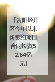 贵阳经开区今年以来新签约项目合同投资52.64亿元