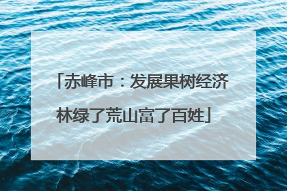 赤峰市：发展果树经济林绿了荒山富了百姓