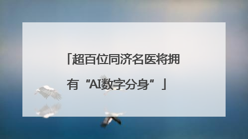 超百位同济名医将拥有“AI数字分身”