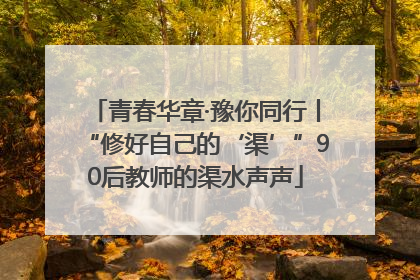 青春华章·豫你同行丨“修好自己的‘渠’”90后教师的渠水声声