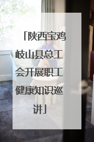 陕西宝鸡岐山县总工会开展职工健康知识巡讲