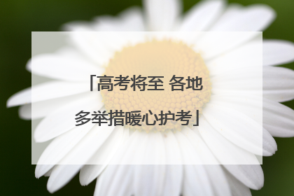 高考将至 各地多举措暖心护考
