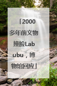 2000多年前文物撞脸Labubu，博物馆回应