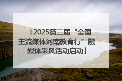 2025第三届“全国主流媒体河南教育行”融媒体采风活动启动