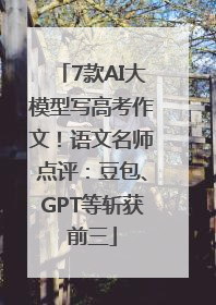 7款AI大模型写高考作文！语文名师点评：豆包、GPT等斩获前三