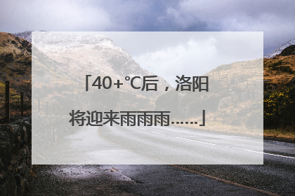 40+℃后，洛阳将迎来雨雨雨……