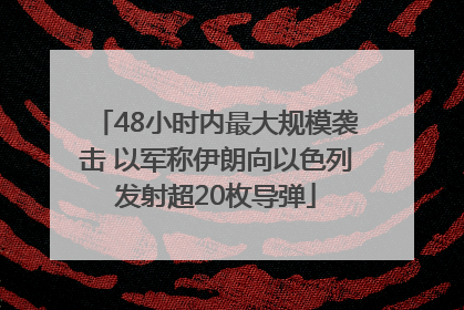 48小时内最大规模袭击 以军称伊朗向以色列发射超20枚导弹
