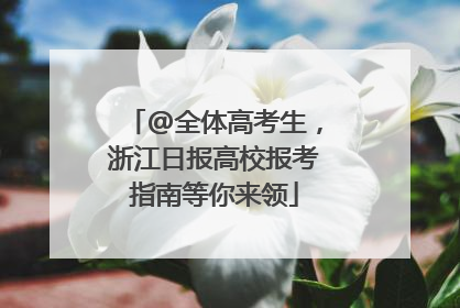 @全体高考生，浙江日报高校报考指南等你来领