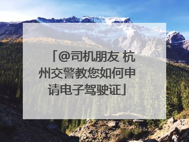 @司机朋友 杭州交警教您如何申请电子驾驶证