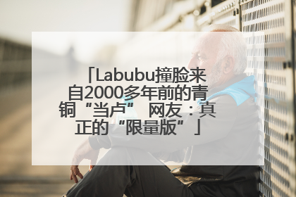 Labubu撞脸来自2000多年前的青铜“当卢” 网友：真正的“限量版”